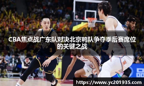 CBA焦点战广东队对决北京鸭队争夺季后赛席位的关键之战