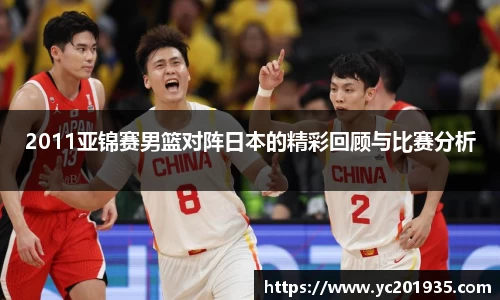 2011亚锦赛男篮对阵日本的精彩回顾与比赛分析