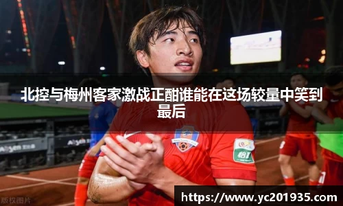 北控与梅州客家激战正酣谁能在这场较量中笑到最后